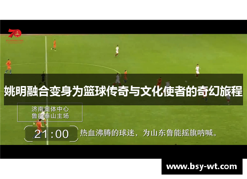 姚明融合变身为篮球传奇与文化使者的奇幻旅程