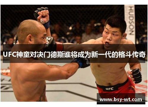 UFC神童对决门德斯谁将成为新一代的格斗传奇